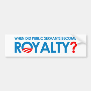 Anti-Obama - WHEN DID PUBLIC SERVANTS BECOME ROYAL Bumper Sticker