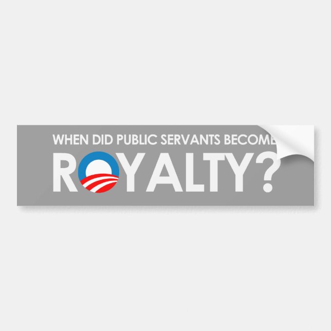 Anti-Obama - WHEN DID SERVANTS BECOME ROYALTY Bump Bumper Sticker (Front)