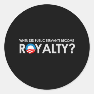 Anti-Obama - WHEN DID SERVANTS BECOME ROYALTY T-sh Classic Round Sticker