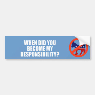 ANTI-OBAMA- When did you become my responsibility Bumper Sticker