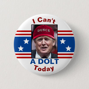 Anti President Donald Trump I Can't A Dolt Today 6 Cm Round Badge