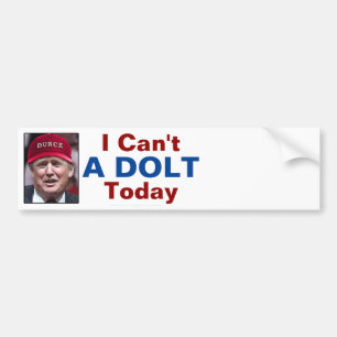 Anti President Donald Trump I Can't A Dolt Today Bumper Sticker