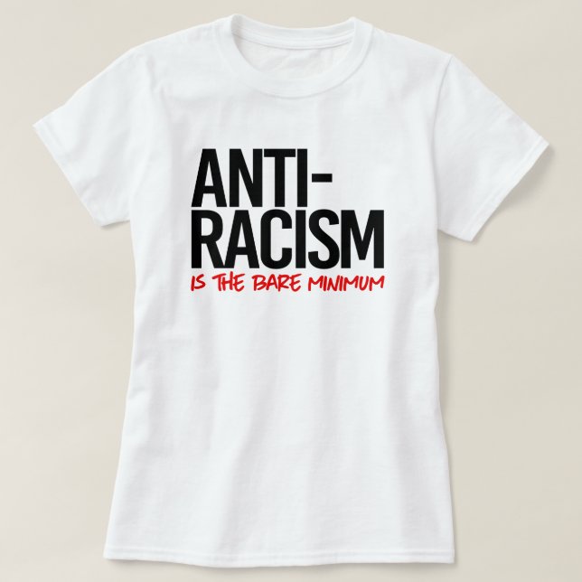 Anti-Racism is the bare minimum T-Shirt (Design Front)