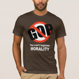 Anti-Republican - You can't legislate Morality T-Shirt