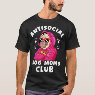 Anti Social Dog Moms Club - Funny Pug for Dog Love T-Shirt
