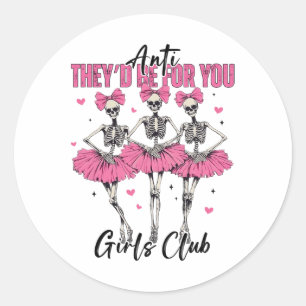 Anti They'd Be For You Girls Club Skeleton Bellet  Classic Round Sticker