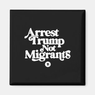 Anti Trump - Arrest Trump Not Migrants _1  Magnet