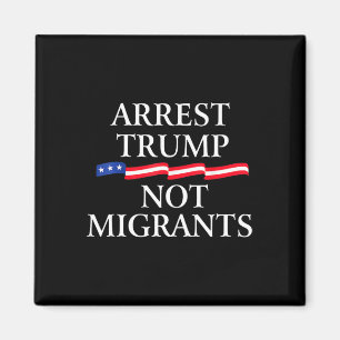 Anti Trump - Arrest Trump Not Migrants 2  Magnet