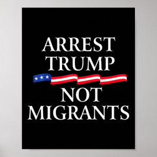 Anti Trump - Arrest Trump Not Migrants 2 Poster