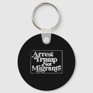 Anti Trump - Arrest Trump Not Migrants 3 Key Ring