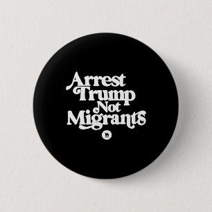 Anti Trump - Arrest Trump Not Migrants 5 6 Cm Round Badge