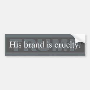 Anti-Trump bumper sticker: His brand is cruelty Bumper Sticker