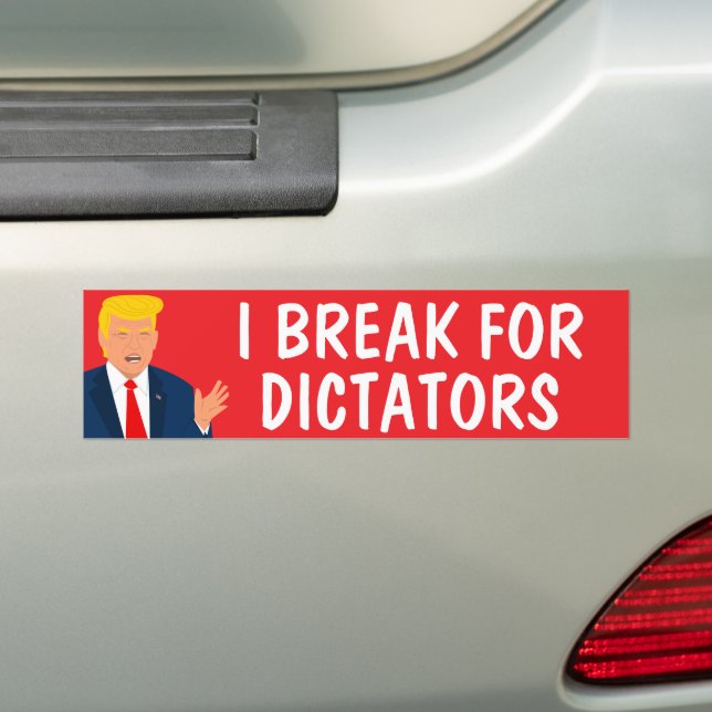 Anti Trump Bumper Sticker - I break for dictators (On Car)