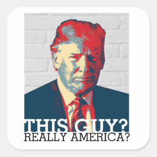 Anti Trump Campaign   This Guy? Really America? Square Sticker
