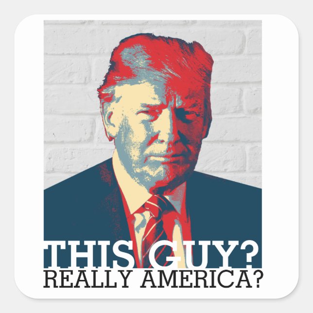 Anti Trump Campaign | This Guy? Really America? Square Sticker (Front)
