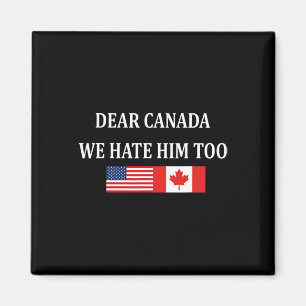 Anti Trump Dear Canada We Hate Him Too  Magnet