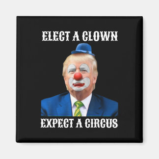 Anti-trump Elect A Clown Expect A Circus Fun Gift  Magnet