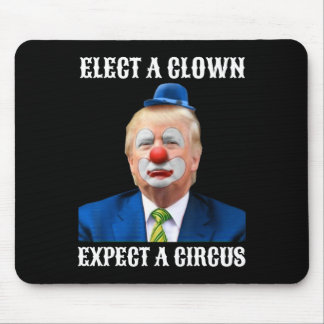 Anti-trump Elect A Clown Expect A Circus Fun Gift  Mouse Mat
