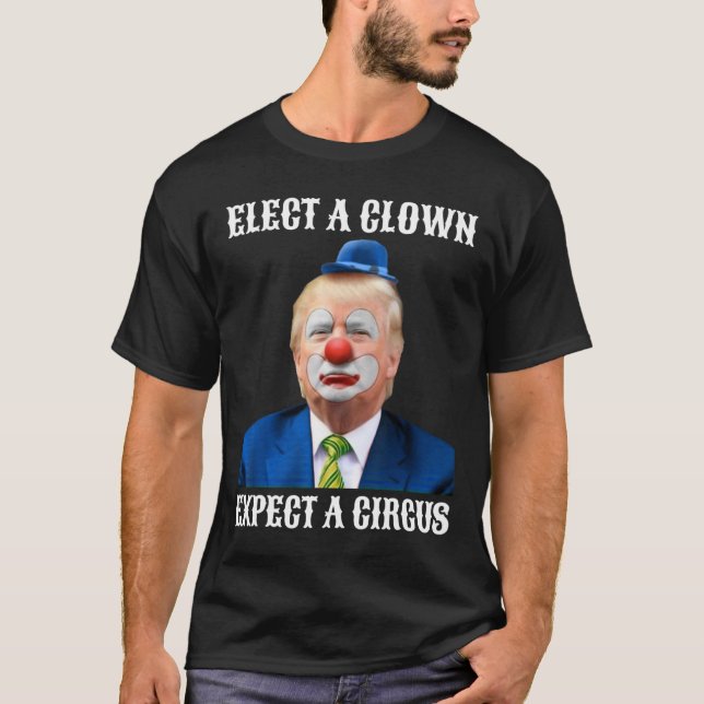 Anti-trump Elect A Clown Expect A Circus Fun Gift  T-Shirt (Front)