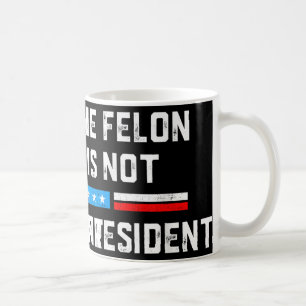 Anti Trump Felon Not My President Coffee Mug