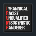 Anti Trump Funny Acronym Magnet<br><div class="desc">Anti Trump Funny Acronym magnet which features a word poem describing his character: tyrannical,  racist,  unqualified,  misogynistic panderer. Resist this president and continue to support the resistance efforts for equal rights and basic human decency in America. Fight for freedom in our country for all races and genders.</div>