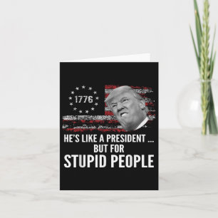 Anti Trump Hes Like A President But For Stupid Peo Card