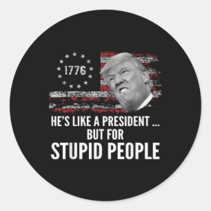 Anti Trump Hes Like A President But For Stupid Peo Classic Round Sticker