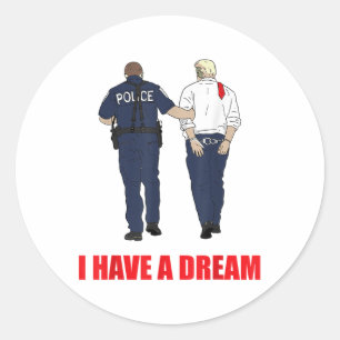 Anti Trump I Have A Dream Police Arrest Trump Poli Classic Round Sticker