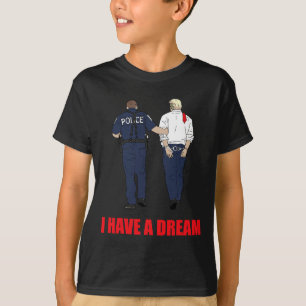 Anti Trump I Have A Dream Police Arrest Trump Poli T-Shirt