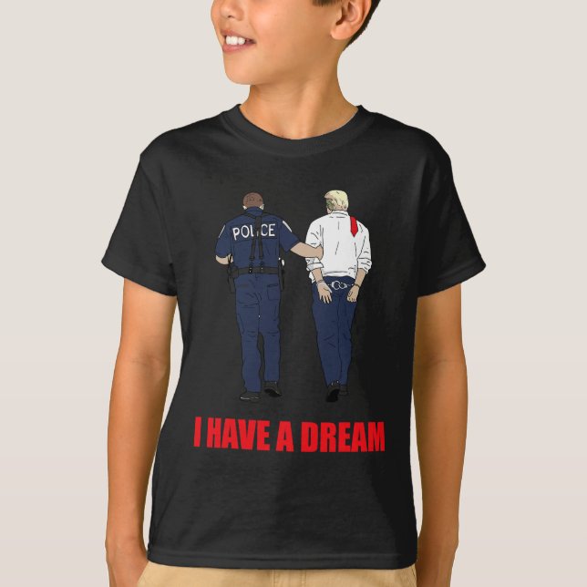Anti Trump I Have A Dream Police Arrest Trump Poli T-Shirt (Front)