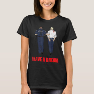 Anti Trump I Have A Dream Police Arrest Trump Poli T-Shirt