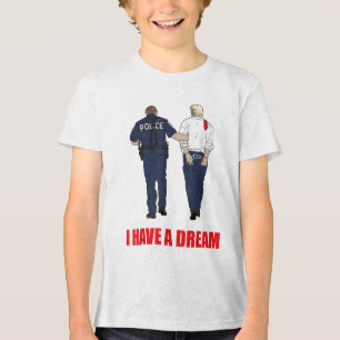 Anti Trump I Have A Dream Police Arrest Trump Poli Tri-Blend Shirt