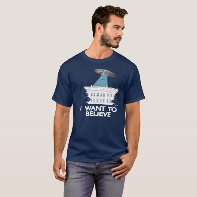 Anti trump : I WANT TO BELIEVE for UFO lover T-Shirt (Front Full)