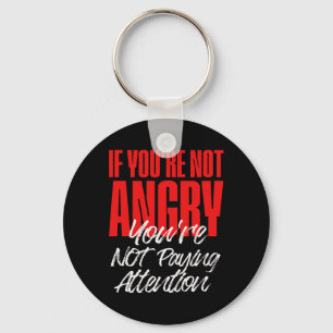Anti Trump If You're Not Angry You're Not Paying A Key Ring