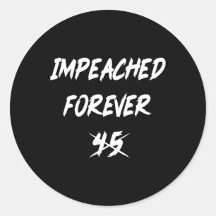 Anti-trump Impeached Forever 45 Political Democrat Classic Round Sticker
