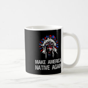 Anti Trump Native Indian - Make America Native Aga Coffee Mug