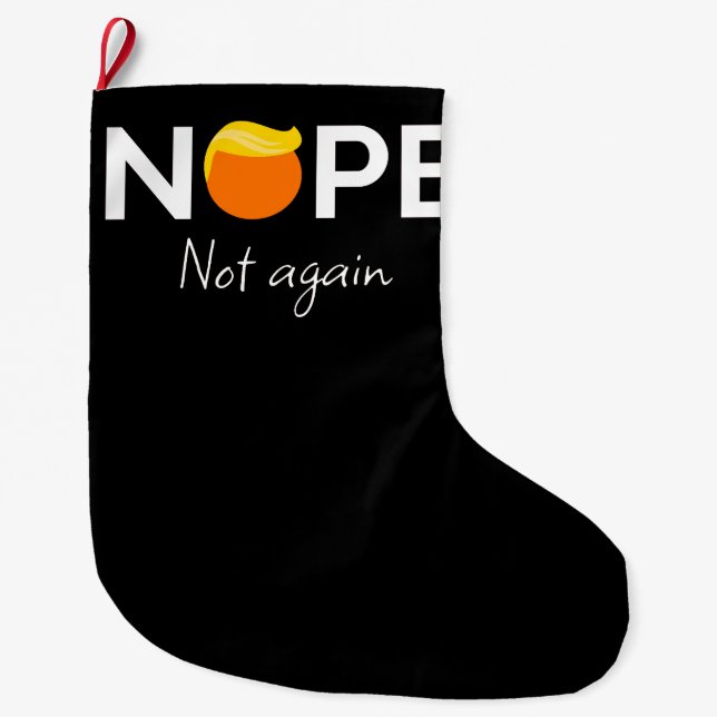Anti-Trump - Nope, Not Again I Large Christmas Stocking (Front)