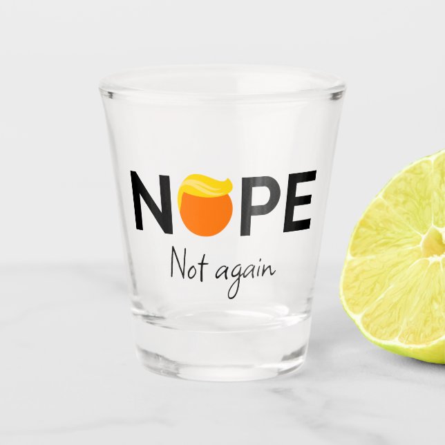Anti-Trump - Nope, Not Again I Shot Glass (Front)