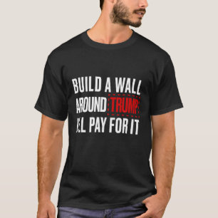 Anti Trump Shirt Build A Wall Around Trump Funny P