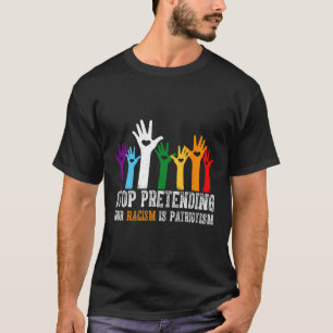 Anti Trump Stop Pretending Your Racism Is Patrioti T-Shirt