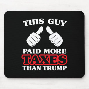 Anti Trump Taxes Shirt This Guy Paid More Taxes Th Mouse Mat