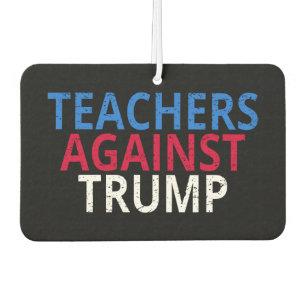 Anti-Trump - Teachers Against Trump Car Air Freshener