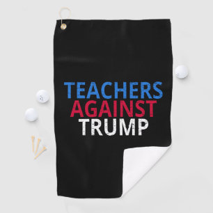 Anti-Trump - Teachers Against Trump Golf Towel