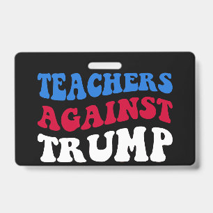 Anti-Trump - Teachers Against Trump II ID Badge
