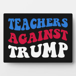 Anti-Trump - Teachers Against Trump II Plaque