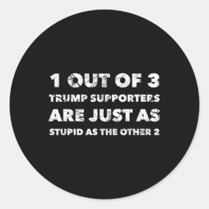 Anti-trump Trump Supporters Are Just Stupid  Classic Round Sticker