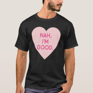 Anti Valentine's Day  Heart Image Nah I'm Good T-Shirt