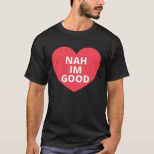 Anti Valentine's Day Heart Image Nah I'm Good T-Shirt