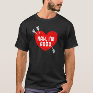 Anti Valentine's Day Heart Nah I'm Good Relationsh T-Shirt