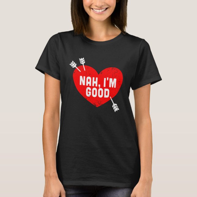 Anti Valentine's Day Heart Nah I'm Good Relationsh T-Shirt (Front)